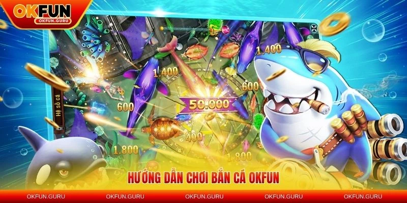 huong dan choi ban ca okfun