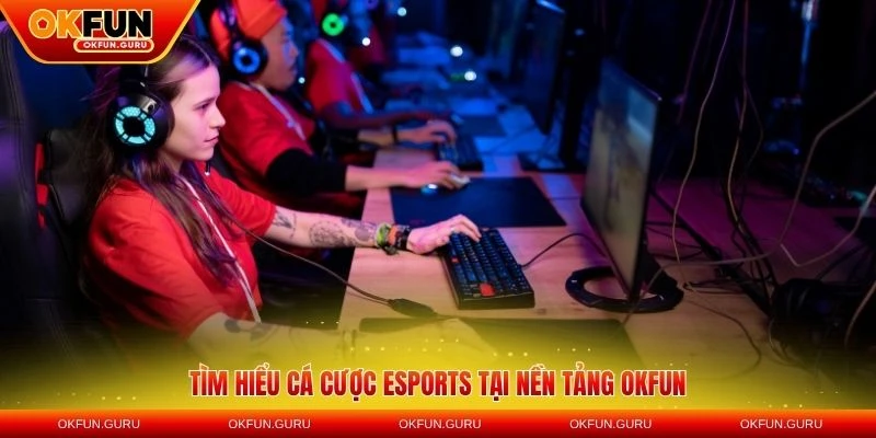 tim hieu ca cuoc esport okfun